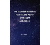 The Manifest Blueprint:: Harness the Power of Thought and Action