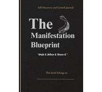 The Manifestation Blueprint: A Guided Self-Discovery, Personal Growth, and Daily Mindset Reflection