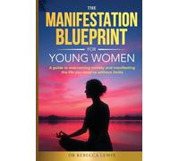 THE MANIFESTATION BLUEPRINT FOR YOUNG WOMEN: A GUIDE TO OVERCOMING ANXIETY AND MANIFESTING THE LIFE YOU DESERVE WITHOUT LIMITS: 3