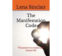 The Manifestation Code: The power to create your dream life