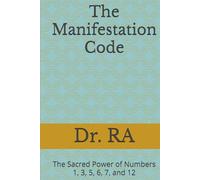 The Manifestation Code: The Sacred Power of Numbers 1, 3, 5, 6, 7, and 12