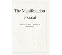 The Manifestation Journal: 60 Days to Build A Mindset of Abundance
