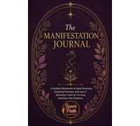 The Manifestation Journal: A Guided Workbook of Daily Practices, Scripting Prompts, and Law of Attraction Tools for Turning Intention Into Evidence
