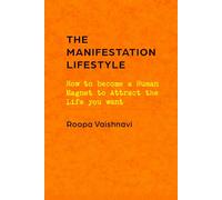 THE MANIFESTATION LIFESTYLE: HOW TO BECOME THE HUMAN MAGNET TO ATTRACT THE LIFE YOU WANT