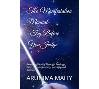 The Manifestation Manual- Try Before You Judge: Rewiring Reality Through Feelings, Faith, Neuroplasticity, and Aligned Actions