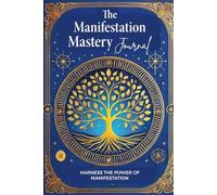 The Manifestation Mastery Journal: Harness The Power of Manifestation