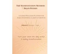 The Manifestation Method: Begin Within (Volume 1: Jan-Jun): A Guided Wellness Planner for Daily Intention, Clarity & Growth