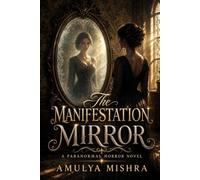 The Manifestation Mirror: A Paranormal Horror Novel: A Dark Supernatural Thriller About Haunted Reflections, Cursed Wishes, and an Evil Beyond the Glass