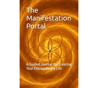 The Manifestation Portal: A Guided Journal for Creating Your Extraordinary Life