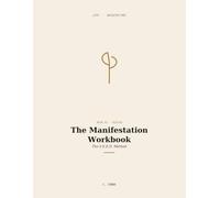 The Manifestation Workbook: The S.E.E.D. Method to Specify Your Vision, Embody Your Future Self, Rewire Limiting Beliefs, and Log Daily Evidence of Your Next Level