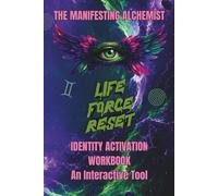 THE MANIFESTING ALCHEMIST: LIFE FORCE RESET™: Identity Activation Workbook | Interactive Tool