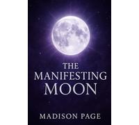 The Manifesting Moon: Lunar Magic for Manifestation, Alignment & Becoming Your Highest Self