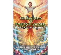 The Manifesto of Positive Loser, Failure is a Strength: We are all Losers; understanding failure is success (analysis, advice, and testimonials)