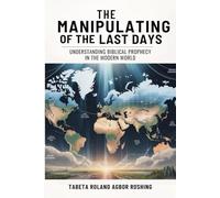 THE MANIPULATION OF THE LAST DAYS: Understanding Biblical Prophecy in the Modern World