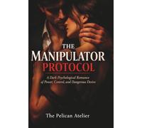 The Manipulator Protocol: A Dark Psychological Romance of Power, Control, and Dangerous Desire