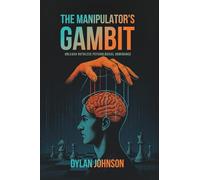 The Manipulator's Gambit: Unleash Ruthless Psychological Dominance: Master Manipulation’s Darkest Tactics and Make a Move on Your Opponents Before You Become Their Pawn