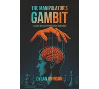 The Manipulator's Gambit: Unleash Ruthless Psychological Dominance: Master Manipulation’s Darkest Tactics and Make a Move on Your Opponents Before You Become Their Pawn