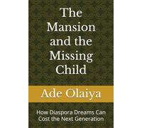 The Mansion and the Missing Child: How Diaspora Dreams Can Cost the Next Generation