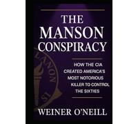 The Manson Conspiracy: How the CIA Created America's Most Notorious Killer to Control the Sixties