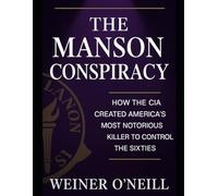 The Manson Conspiracy: How the CIA Created America's Most Notorious Killer to Control the Sixties