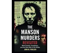 The Manson Murders Revisited: Mind Control, Conspiracy, and the Dark Side of the Sixties