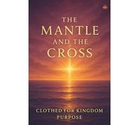 The Mantle and the Cross: Receiving the Spirit’s Anointing, Wearing Christ’s Righteousness, and Walking in Spiritual Authority