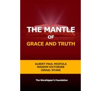The Mantle of Grace & Truth: The Worshipper’s Foundation: 4
