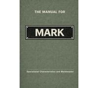 The Manual for Mark: Operational Characteristics and Maintenance