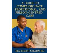 The Manual of an Excellent Carer: A Guide to Compassionate, Professional, and Person-Centred Care