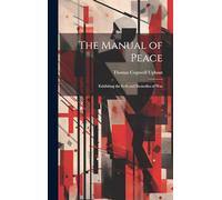 The Manual of Peace: Exhibiting the Evils and Remedies of War