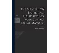 The Manual on Barbering, Hairdressing, Manicuring, Facial Massage (Tascabile)