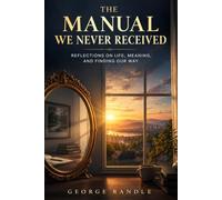 The Manual We Never Received: Reflections on Life, Meaning, and Finding Our Way