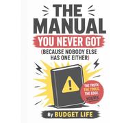 The Manual You Never Got (Because Nobody Else Has One Either)