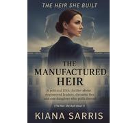 The Manufactured Heir: A political DNA thriller about engineered leaders, dynastic lies and one daughter who pulls the thread