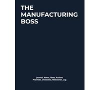 THE MANUFACTURING BOSS: Journal, Notes, Ideas, Actions, Priorities, Checklists, Milestones, Log | Daily Goals, Manufacturing-Leadership Notes, To-Do ... Factory-Leadership Process