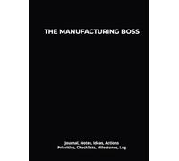 THE MANUFACTURING BOSS: Journal, Notes, Ideas, Actions, Priorities, Checklists, Milestones, Log | Daily Goals, Manufacturing-Leadership Notes, To-Do ... Factory-Leadership Process