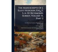 The Manuscripts Of J. Eliot Hodgkin, Esq., F. S. A. Of Richmond, Surrey, Volume 15, Part 2