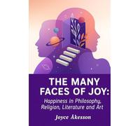THE MANY FACES OF JOY: Happiness in Philosophy, Religion, Literature and Art