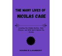 The Many Lives of Nicolas Cage: Unveiling the Hidden Battles, Bold Choices, and Wild Spirit Behind the Screen
