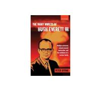 The Many Worlds of Hugh Everett III: Multiple Universes, Mutual Assured Destruction, and the Meltdown of a Nuclear Family [Lingua inglese]