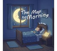 The Map to Morning: A Bedtime Adventure to Help Brave Hearts Find the Way