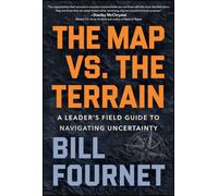 The Map Vs. the Terrain: A Leader's Field Guide to Navigating Uncertainty