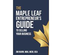 The Maple Leaf Entrepreneur’s Guide to Selling Your Business