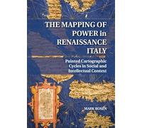The Mapping of Power in Renaissance Italy: Painted Cartographic Cycles in Social and Intellectual Context