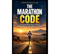 The Marathon Code: The Science Behind How the World’s Best Marathoners Train, Adapt, and Perform