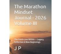 The Marathon Mindset Journal · 2026 Volume III: The Finish Line Within - Legacy, Reflection & New Beginnings