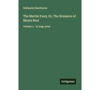 The Marble Faun; Or, The Romance of Monte Beni: Volume 1 - in large print
