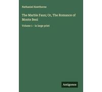 The Marble Faun; Or, The Romance of Monte Beni: Volume 1 - in large print