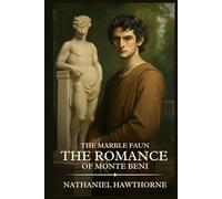 The Marble Faun The Romance of Monte Beni: Timeless Edition Featuring Authentic Illustrations