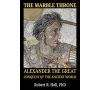 The Marble Throne: Alexander The Great Conquest of the Ancient World